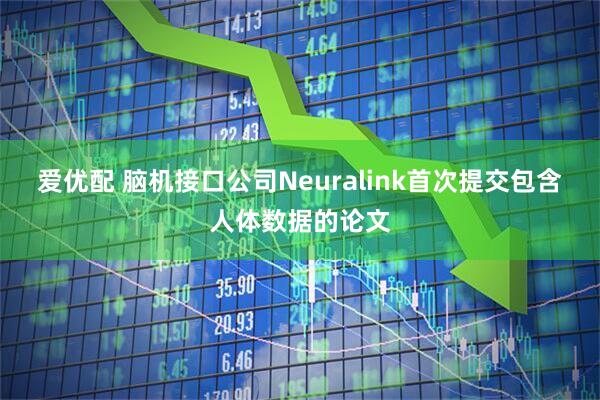 爱优配 脑机接口公司Neuralink首次提交包含人体数据的论文